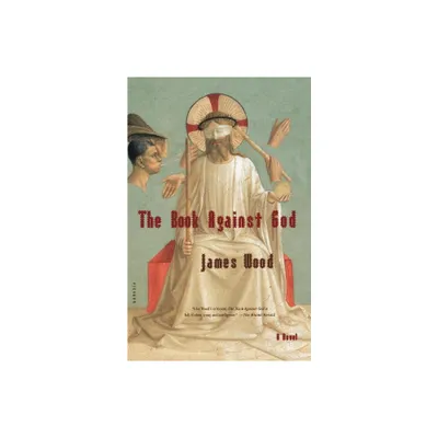 The Book Against God - by James Wood (Paperback)