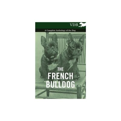 The French Bulldog - A Complete Anthology of the Dog - by Various (Hardcover)