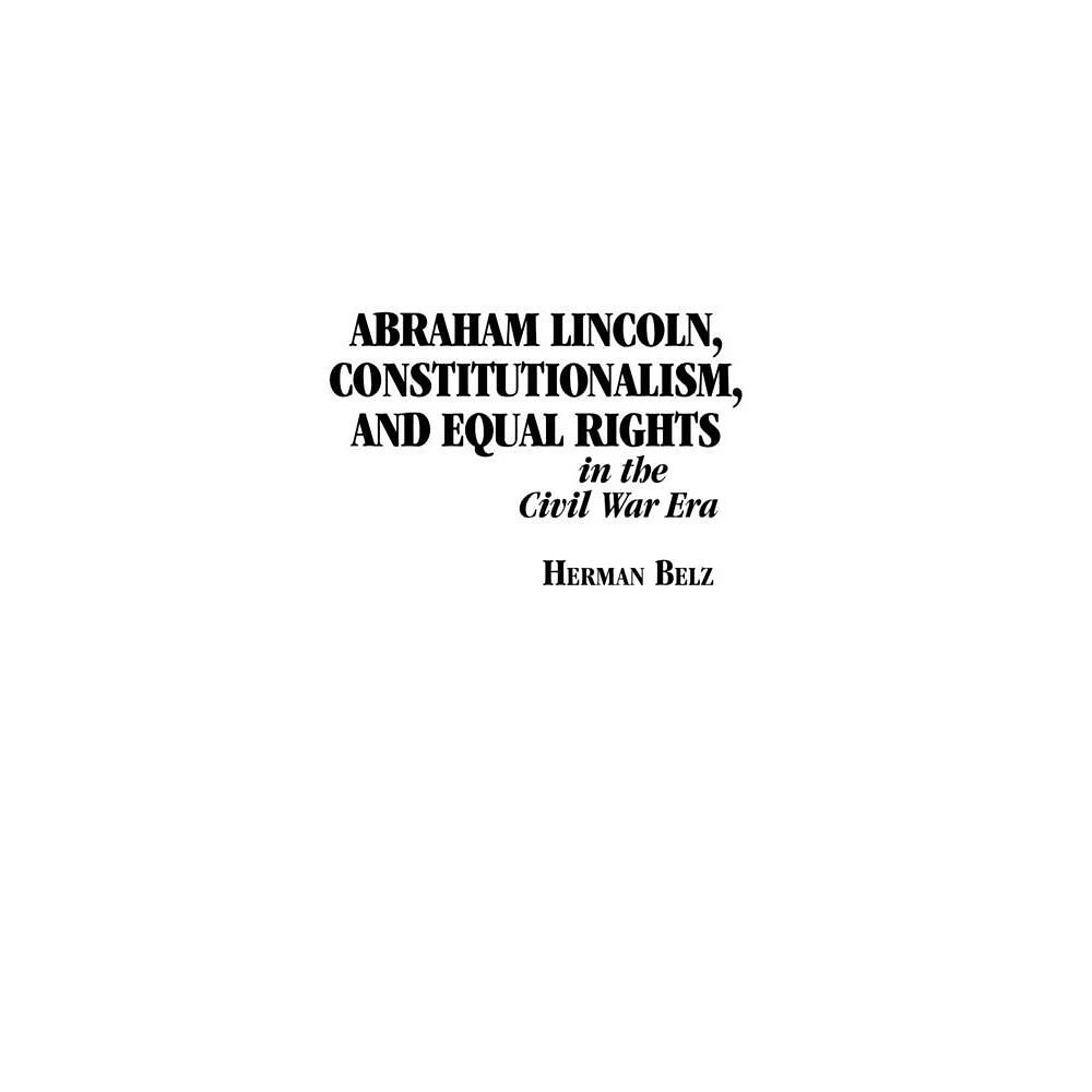 Abraham Lincoln, Constitutionalism, and Equal Rights in the Civil War Era - (Norths Civil War) by Herman Belz (Paperback)