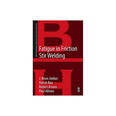 Fatigue in Friction Stir Welding - (Friction Stir Welding and Processing) by J Brian Jordon & Robert Amaro & Paul Allison & Harish Rao (Paperback)