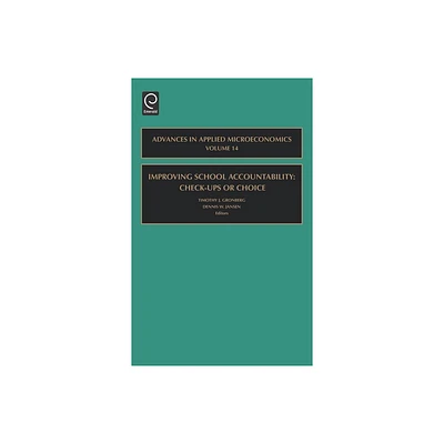 Improving School Accountability - Check-Ups or Choice - (Advances in Applied Microeconomics) by Timothy J Gronberg & Dennis W Jansen (Hardcover)