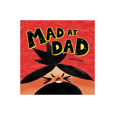 Mad at Dad - by Janie Hao (Hardcover)