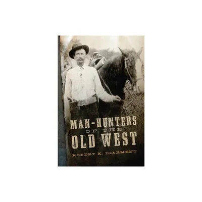 Man-Hunters of the Old West - by Robert K Dearment (Hardcover)