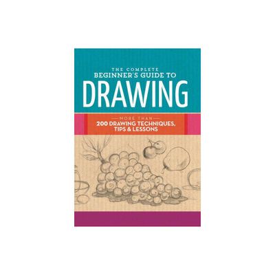 The Complete Beginners Guide to Drawing - (Complete Book of ...) by Walter Foster Creative Team (Hardcover)