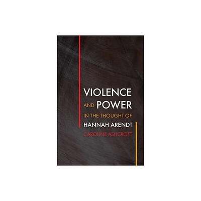 Violence and Power in the Thought of Hannah Arendt - (Intellectual History of the Modern Age) by Caroline Ashcroft (Hardcover)