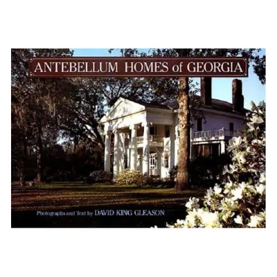 Antebellum Homes of Georgia - by David King Gleason (Hardcover)