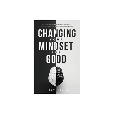 Changing Your Mindset for Good - by Jay Fenix (Paperback)