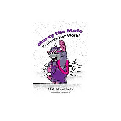 Marcy the Mole Explores Her World - by Mark Buske (Paperback)