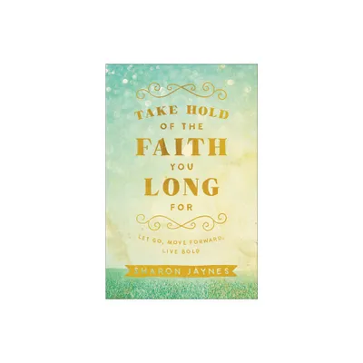 Take Hold of the Faith You Long for - by Sharon Jaynes (Paperback)