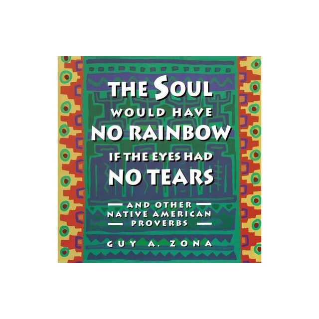 Soul Would Have No Rainbow If the Eyes Had No Tears and Other Native American PR - by Guy Zona (Paperback)