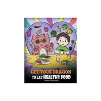 Get Your Dragon To Eat Healthy Food - (My Dragon Books) by Steve Herman (Paperback)