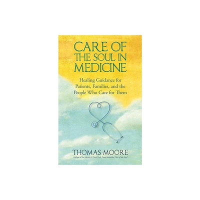 Care of The Soul In Medicine - by Thomas Moore (Paperback)