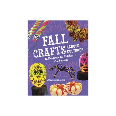 Fall Crafts Across Cultures - (Seasonal Crafts Across Cultures) by Megan Borgert-Spaniol (Hardcover)