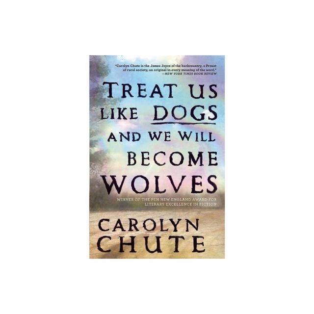 Treat Us Like Dogs and We Will Become Wolves - by Carolyn Chute (Paperback)