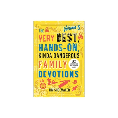 Very Best, Hands-On, Kinda Dangerous Family Devotions, Volume 3 - by Tim Shoemaker (Hardcover)