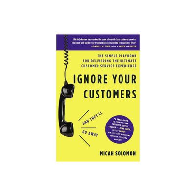 Ignore Your Customers (and Theyll Go Away) - by Micah Solomon (Paperback)