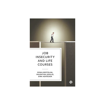 Job Insecurity and Life Courses - Abridged by Sonia Bertolini & Valentina Goglio & Dirk Hofcker (Hardcover)