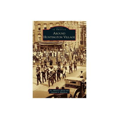 Around Huntington Village - (Images of America) by Sforza & Antonia S Mattheou (Paperback)