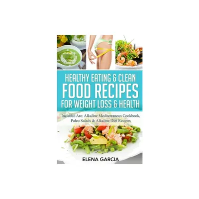 Healthy Eating & Clean Food Recipes for Weight Loss & Health - (Alkaline, Keto) by Elena Garcia (Paperback)