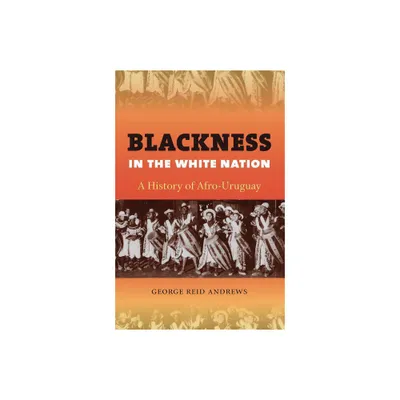 Blackness in the White Nation - by George Reid Andrews (Paperback)