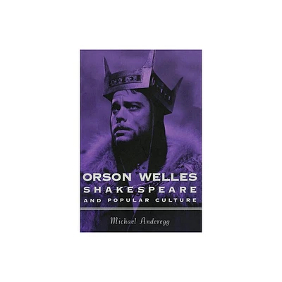 Orson Welles, Shakespeare, and Popular Culture - (Film and Culture) by Michael Anderegg (Paperback)