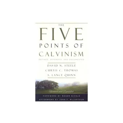 The Five Points of Calvinism - 2nd Edition by David H Steele & Curtis C Thomas & S Lance Quinn (Paperback)