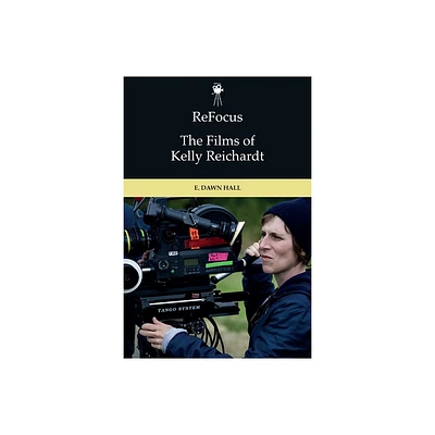 Refocus: The Films of Kelly Reichardt - (Refocus: The American Directors) by E Dawn Hall (Paperback)