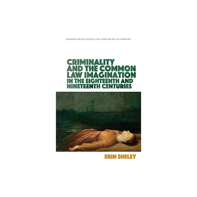 Criminality and the Common Law Imagination in the 18th and 19th Centuries - (Edinburgh Critical Studies in Law, Literature and the Humanities)