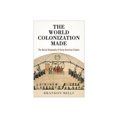 The World Colonization Made - (Early American Studies) by Brandon Mills (Hardcover)