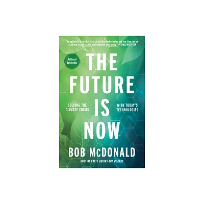 The Future Is Now - by Bob McDonald (Paperback)