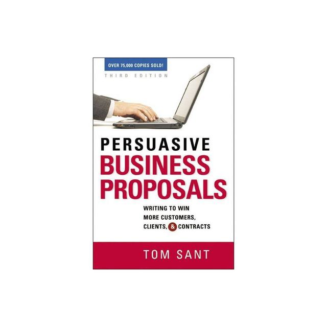 Persuasive Business Proposals - 3rd Edition by Tom Sant (Paperback)