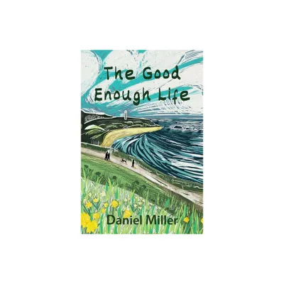 The Good Enough Life - by Daniel Miller (Paperback)