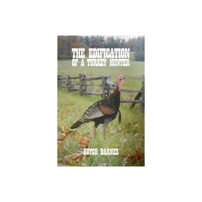 The Edification of a Turkey Hunter - by Butch Barnes (Paperback)