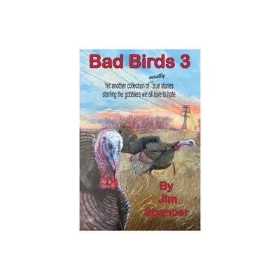 Bad Birds 3 -- Yet another collection of mostly true stories starring the gobblers we all love to hate - by Jim Spencer (Paperback)