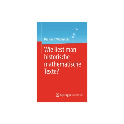 Wie Liest Man Historische Mathematische Texte? - by Benjamin Wardhaugh (Paperback)