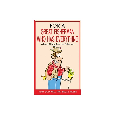 For a Great Fisherman Who Has Everything - (For People Who Have Everything) by Bruce Miller & Team Golfwell (Hardcover)