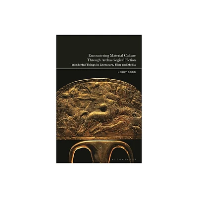 Encountering Material Culture Through Archaeological Fiction - by Kerry Dodd (Hardcover)