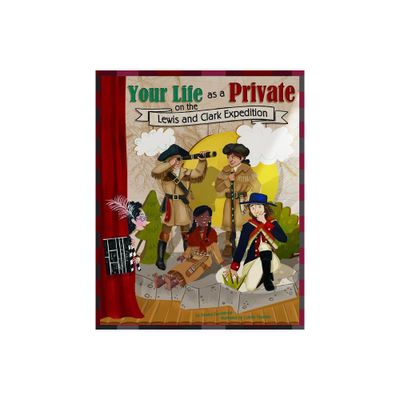 Your Life as a Private on the Lewis and Clark Expedition - (Way It Was) by Jessica Gunderson (Paperback)