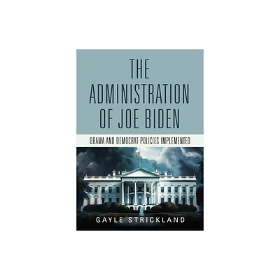 The Administration of Joe Biden - Obama and Democrat Policies Implemented - by Gayle Strickland (Paperback)