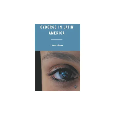 Cyborgs in Latin America - by J Brown (Hardcover)