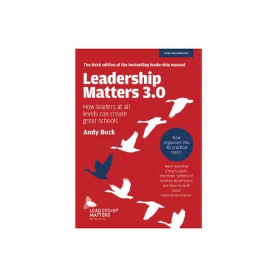 Leadership Matters 3.0: How Leaders at All Levels Can Create Great Schools - by Andy Buck (Paperback)