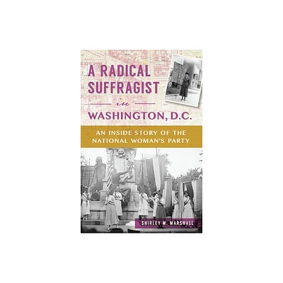 A Radical Suffragist in Washington, D.C. - (American Heritage) by Shirley M Marshall (Paperback)