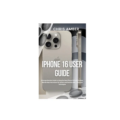 IPhone 16 User Guide - (Peloton Fuel Rod) by Chris Amber (Paperback)