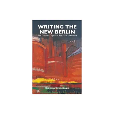 Writing the New Berlin - (Studies in German Literature Linguistics and Culture) by Katharina Gerstenberger (Paperback)