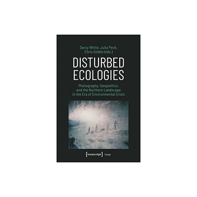 Disturbed Ecologies - (Image) by Darcy White & Julia Peck & Chris Goldie (Paperback)