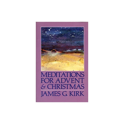 Meditations for Advent and Christmas - by James G Kirk (Paperback)