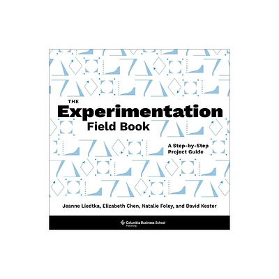 The Experimentation Field Book - by Jeanne Liedtka & Elizabeth Chen & Natalie Foley & David Kester (Paperback)