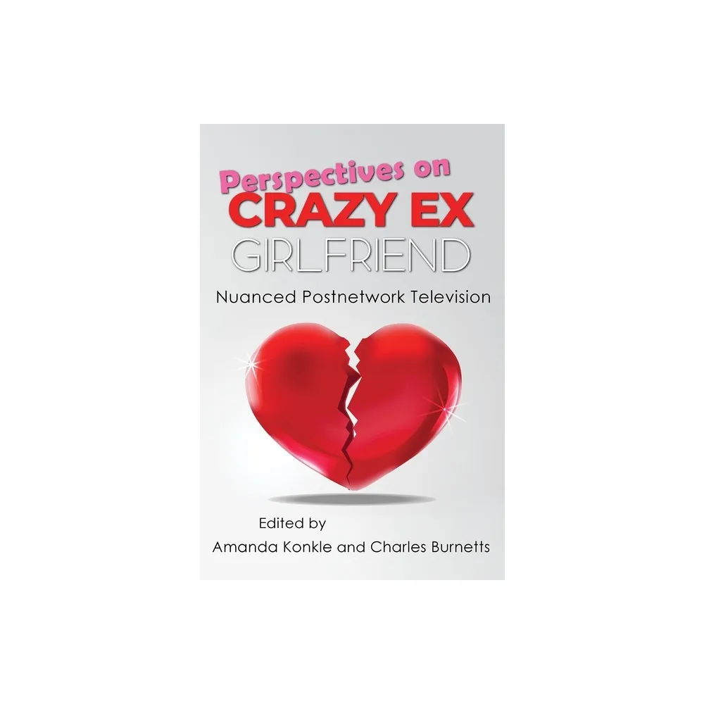 Syracuse University Press Perspectives on Crazy Ex-Girlfriend - (Television  and Popular Culture) by Amanda Konkle & Charles Burnetts (Paperback) | The  Market Place