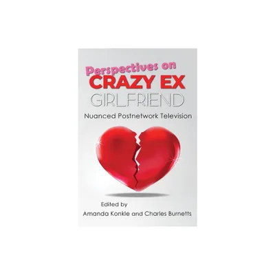 Perspectives on Crazy Ex-Girlfriend - (Television and Popular Culture) by Amanda Konkle & Charles Burnetts (Paperback)