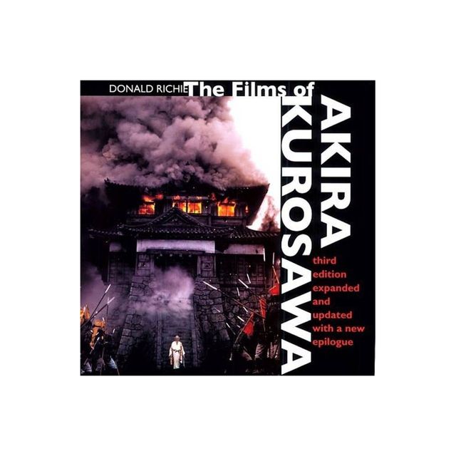 The Films of Akira Kurosawa, Third Edition, Expanded and Updated - 3rd Edition by Donald Richie (Paperback)